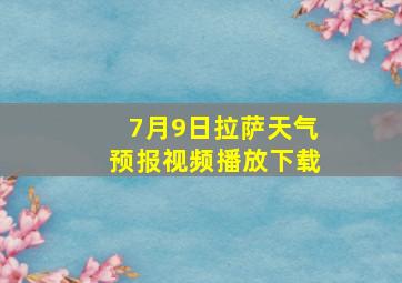 7月9日拉萨天气预报视频播放下载