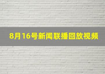 8月16号新闻联播回放视频