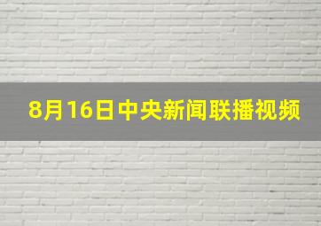 8月16日中央新闻联播视频