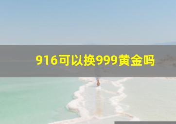 916可以换999黄金吗