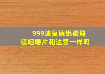 999速复康铝碳酸镁咀嚼片和达喜一样吗