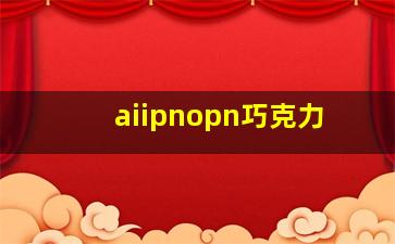 aiipnopn巧克力