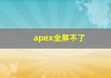 apex全屏不了