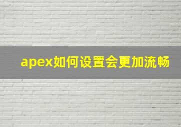 apex如何设置会更加流畅