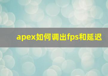 apex如何调出fps和延迟