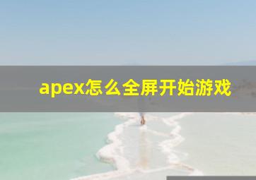 apex怎么全屏开始游戏