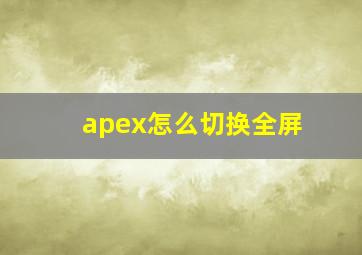 apex怎么切换全屏