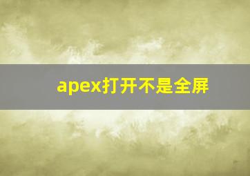 apex打开不是全屏