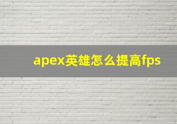 apex英雄怎么提高fps