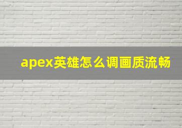 apex英雄怎么调画质流畅