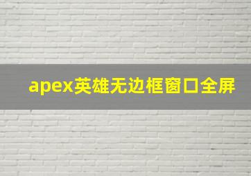 apex英雄无边框窗口全屏