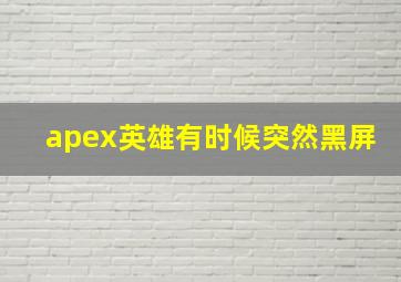 apex英雄有时候突然黑屏