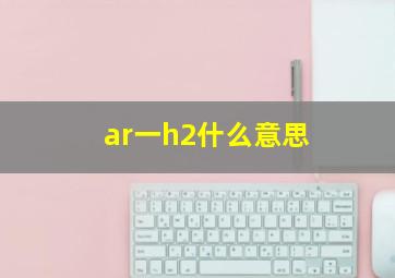 ar一h2什么意思