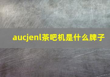 aucjenl茶吧机是什么牌子