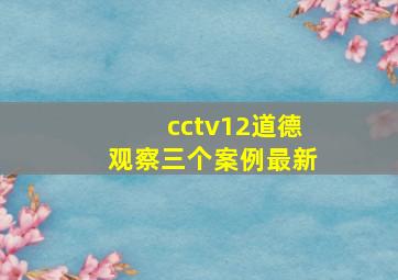 cctv12道德观察三个案例最新