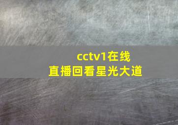 cctv1在线直播回看星光大道