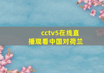 cctv5在线直播观看中国对荷兰