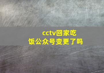 cctv回家吃饭公众号变更了吗