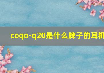 coqo-q20是什么牌子的耳机