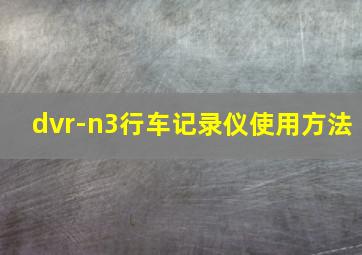 dvr-n3行车记录仪使用方法