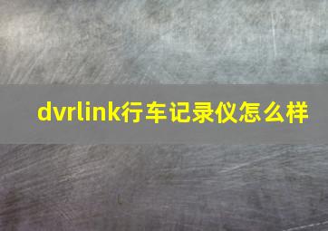 dvrlink行车记录仪怎么样