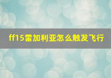 ff15雷加利亚怎么触发飞行