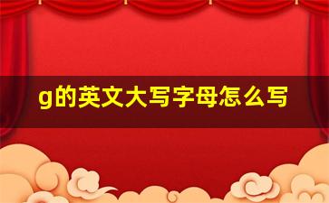 g的英文大写字母怎么写