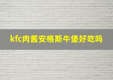 kfc肉酱安格斯牛堡好吃吗