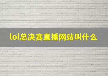 lol总决赛直播网站叫什么