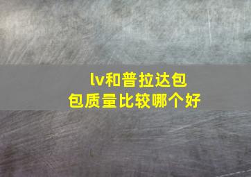 lv和普拉达包包质量比较哪个好