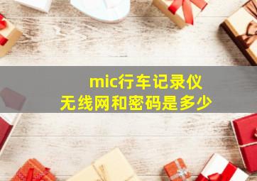 mic行车记录仪无线网和密码是多少