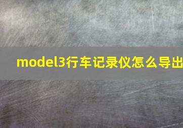 model3行车记录仪怎么导出