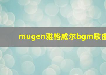 mugen雅格威尔bgm歌曲