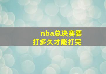 nba总决赛要打多久才能打完