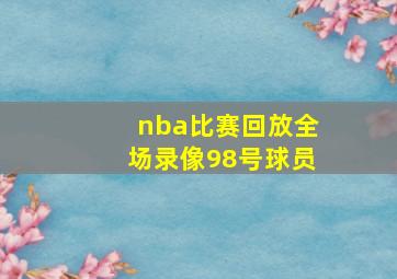 nba比赛回放全场录像98号球员