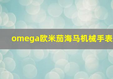 omega欧米茄海马机械手表