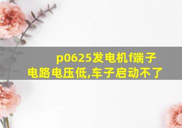 p0625发电机f端子电路电压低,车子启动不了