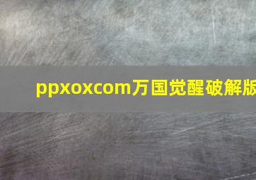 ppxoxcom万国觉醒破解版