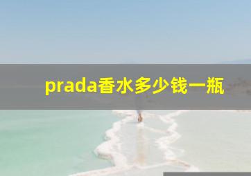 prada香水多少钱一瓶