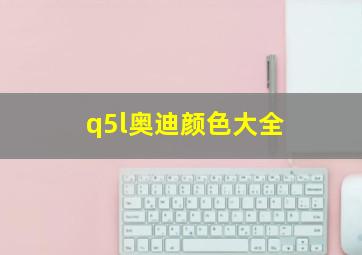 q5l奥迪颜色大全