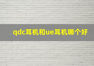 qdc耳机和ue耳机哪个好