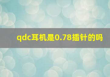 qdc耳机是0.78插针的吗