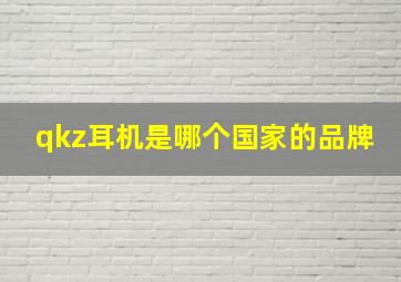 qkz耳机是哪个国家的品牌