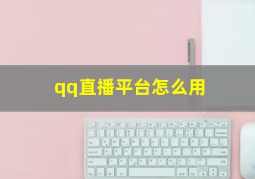 qq直播平台怎么用