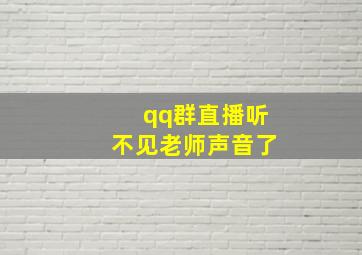 qq群直播听不见老师声音了