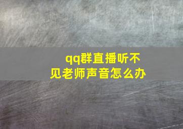 qq群直播听不见老师声音怎么办