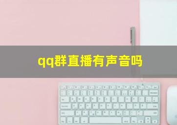 qq群直播有声音吗