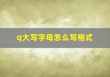 q大写字母怎么写格式