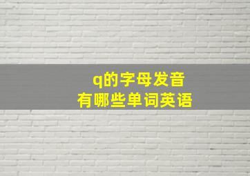 q的字母发音有哪些单词英语