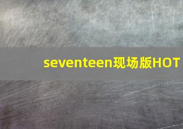 seventeen现场版HOT